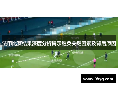 法甲比赛结果深度分析揭示胜负关键因素及背后原因