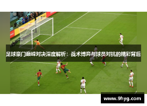 足球豪门巅峰对决深度解析：战术博弈与球员对抗的精彩背后