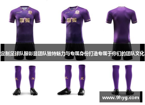 定制足球队服彰显团队独特魅力与专属身份打造专属于你们的团队文化