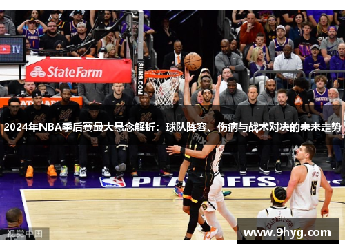 2024年NBA季后赛最大悬念解析：球队阵容、伤病与战术对决的未来走势